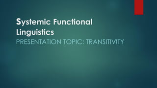 systemic Functional
Linguistics
PRESENTATION TOPIC: TRANSITIVITY
 