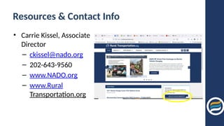 Resources & Contact Info
• Carrie Kissel, Associate
Director
– ckissel@nado.org
– 202-643-9560
– www.NADO.org
– www.Rural
Transportation.org
 