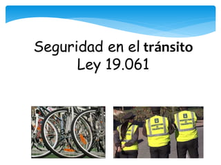 Seguridad en el tránsito
Ley 19.061
 