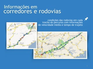 condições das rodovias em cada
trecho do percurso com informações
de velocidade média e tempo de trajeto
4
Informações em
corredores e rodovias
 