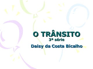 O TRÂNSITO 3ª série Daisy da Costa Bicalho 