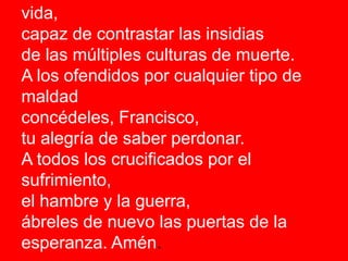 vida, 
capaz de contrastar las insidias 
de las múltiples culturas de muerte. 
A los ofendidos por cualquier tipo de 
mald...
