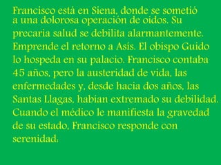 Francisco está en Siena, donde se sometió 
a una dolorosa operación de oídos. Su 
precaria salud se debilita alarmantement...