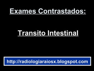 Exames Contrastados: Transito Intestinal http://radiologiaraiosx.blogspot.com 