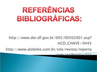 http://www.der.df.gov.br/005/00502001.asp?ttCD_CHAVE=9445 http://www.alobebe.com.br/site/revista/reportagem.asp?texto=211 