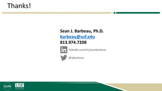 Thanks!
@sjbarbeau
linkedin.com/in/seanbarbeau
Sean J. Barbeau, Ph.D.
barbeau@usf.edu
813.974.7208
 
