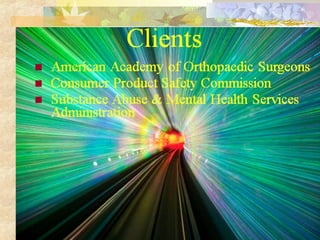 



Clients

American Academy of Orthopaedic Surgeons
Consumer Product Safety Commission
Substance Abuse & Mental Healt...