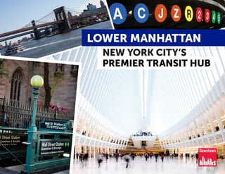 1DowntownNY.com
LOWER MANHATTAN
NEW YORK CITY’S
PREMIER TRANSIT HUB
 