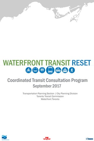 WATERFRONT TRANSIT RESET
Coordinated Transit Consultation Program
September 2017
Transportation Planning Section | City Planning Division
Toronto Transit Commission
Waterfront Toronto
 