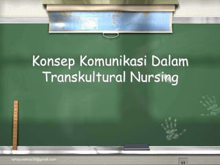 Konsep Komunikasi Dalam
           Transkultural Nursing




rahayuselvia39@gmail.com
 