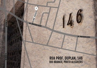 Rua Prof. Duplan, 146 
Rio Branco, Porto Alegre/Rs 
Av. Protásio Alves 
R. SILVA SÓ R. SILVA SÓ 
PROF. DUPLAN 
Av. Protásio Alves 
 