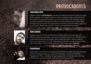 ARON KRAUSE LITVIN 
Fundador e Diretor da Estúdio Nômade, conectado com novas formas de pensar e fazer comunicação. 
Pensa os negócios e a sua relação de valor com o mundo. Questiona as lógicas, embora tenha feito 
Administração. É pós graduado em Ciências do Consumo pela ESPM, iniciou a Nômade a partir de 
um projeto experimental chamado Estante Pública. Ganhador do prêmio Funarte 2010 de Reflexão 
e Produção Crítica para Internet com o projeto Exorcismos Urbanos, tendo desenvolvido projetos para 
grupo Santander, Braskem, Mercur, AES SUL, Corsan, Green Social e uMi Compostagem. 
daniel caminha 
Psicólogo, empresário e artista, acredita em uma realidade sistêmica e interconectada. Com o 
objetivo de propor novas abordagens entre pessoas e instituições ajudou a criar a Nômade, estúdio 
que desenvolve projetos de arte, educação, cultura, empreendedorismo e inovação social para 
estimular uma nova economia. É um dos idealizadores do TransLAB e cocriador da Estante Pública 
e Exorcismos Urbanos. Em 2013, Daniel participou do TEDxLuanda, assista o vídeo aqui. 
Luciano braga 
Empreendedor social, roteirista e co-fundador da Shoot The Shit, um coletivo que realiza intervenções 
urbanas com objetivo de alertar para problemas de Porto Alegre. Formado em Publicidade e 
Propaganda pela UFRGS, já trabalhou em algumas agências como redator publicitário, mas largou 
o mercado para ir atrás de seus sonhos. O principal deles? Fazer pessoas felizes. 
 