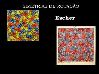 SIMETRIAS DE ROTAÇÃO

           Escher
 