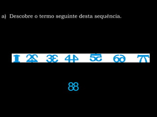 a) Descobre o termo seguinte desta sequência.




                        88
 