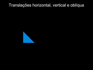 Translações horizontal, vertical e oblíqua
 