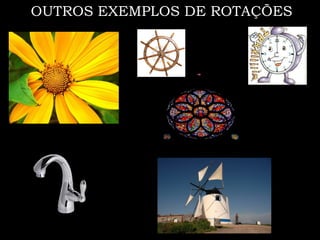 OUTROS EXEMPLOS DE ROTAÇÕES
 