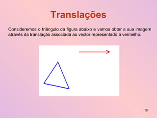 Translações Consideremos o triângulo da figura abaixo e vamos obter a sua imagem através da translação associada ao vector representado a vermelho. 