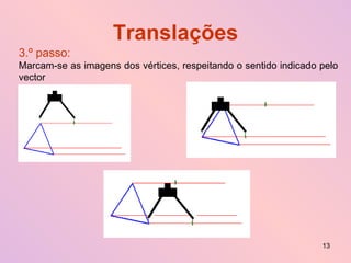 Translações 3.º passo:   Marcam-se as imagens dos vértices, respeitando o sentido indicado pelo vector 