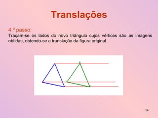 Translações 4.º passo:   Traçam-se os lados do novo triângulo cujos vértices são as imagens obtidas, obtendo-se a translação da figura original 