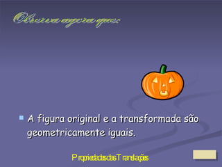 A figura original e a transformada são geometricamente iguais. Observa agora que: 