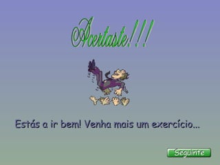 Estás a ir bem! Venha mais um exercício...  