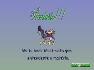 Muito bem! Mostraste que entendeste a matéria. 