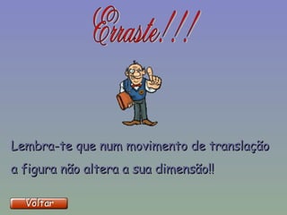 Lembra-te que num movimento de translação a figura não altera a sua dimensão!! 