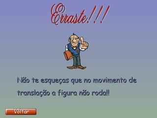 Não te esqueças que no movimento de translação a figura não roda!! 