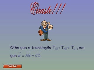 Olha que a translação T CD ◦T AB   = T w  , em que  w  =  AB  +  CD. 