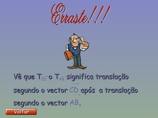 Vê que T CD  o T AB  significa translação segundo o vector  CD  após  a translação segundo o vector  AB . 