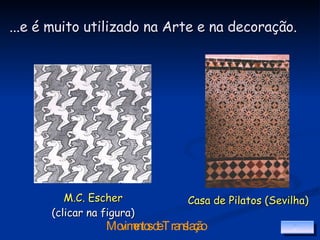 ...e é muito utilizado na Arte e na decoração. M.C. Escher  (clicar na figura) Casa de Pilatos (Sevilha) 