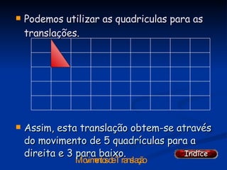 Podemos utilizar as quadriculas para as translações. Assim, esta translação obtem-se através do movimento de 5 quadrículas para a direita e 3 para baixo. 