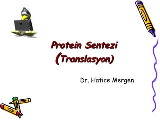 Protein Sentezi
 (Translasyon)
      Dr. Hatice Mergen
 