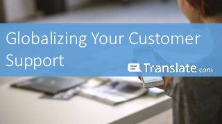 Globalizing Your Customer SupportGlobalizing Your Customer
Support
 