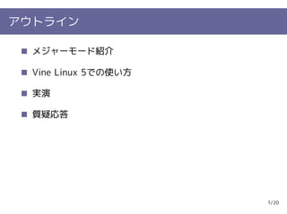 アウトライン

  メジャーモード紹介

  Vine Linux 5での使い方

  実演

  質疑応答




                      1/20
 