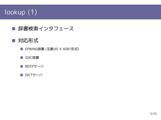 lookup (1)

    辞書検索インタフェース

    対応形式
      EPWING辞書 (互換JIS X 4081形式)

      SDIC辞書

      NDTPサーバ

      DICTサーバ




                                  3/20
 