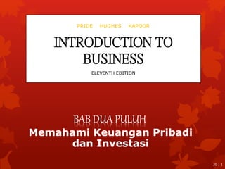 BAB DUA PULUH 
Memahami Keuangan Pribadi 
dan Investasi 
20 | 1 
PRIDE HUGHES KAPOOR 
INTRODUCTION TO 
BUSINESS 
ELEVENTH EDITION 
 