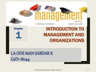 LA ODE MAN SABDAR K
G2D1 18044
© 2007 Prentice Hall, Inc. All rights reserved. 1–1
INTRODUCTION TO
MANAGEMENT AND
ORGANIZATIONS
Chapter
1
 