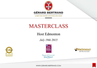 MASTERCLASS
Host Edmonton
July 19th 2015
WWW.GERARD-BERTRAND.COM
 