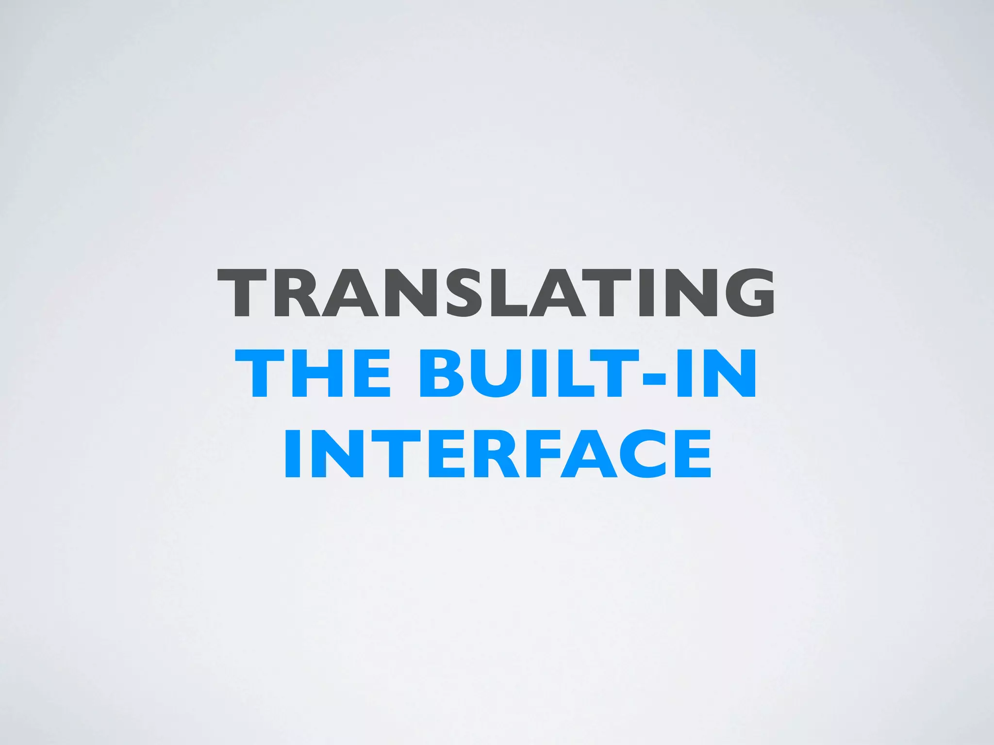 TRANSLATING
THE BUILT-IN
 INTERFACE
 