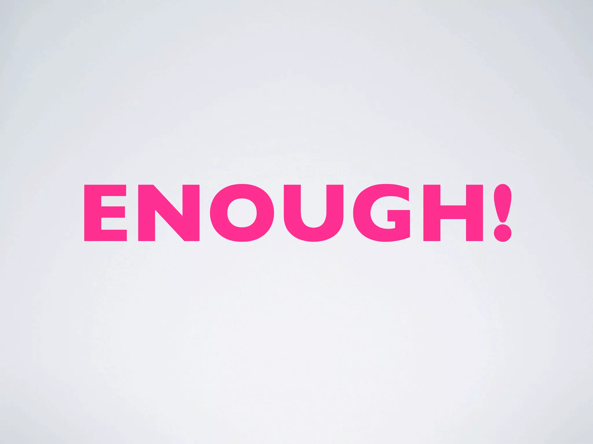 ENOUGH!
 