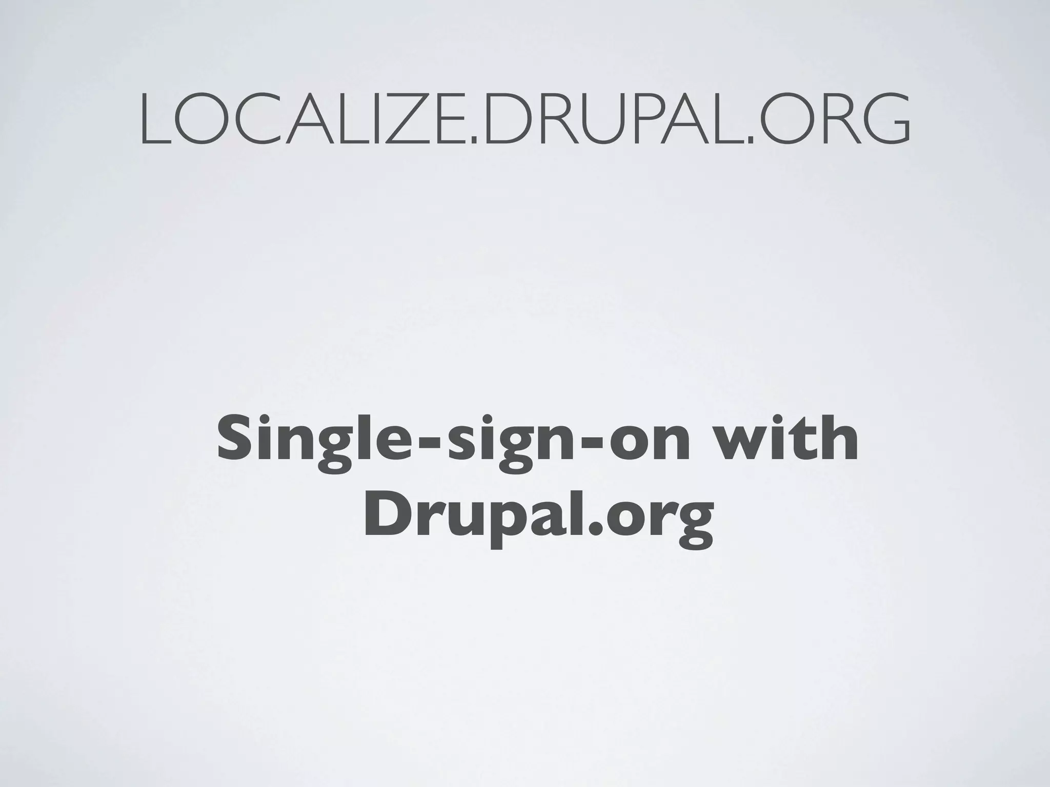 LOCALIZE.DRUPAL.ORG



 Single-sign-on with
     Drupal.org
 