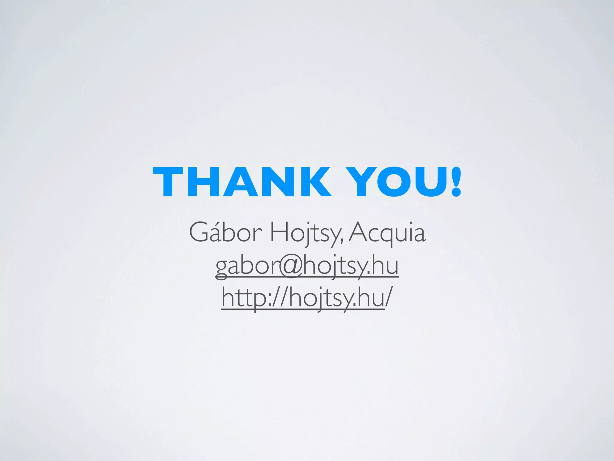 THANK YOU!
 Gábor Hojtsy, Acquia
  gabor@hojtsy.hu
   http://hojtsy.hu/
 