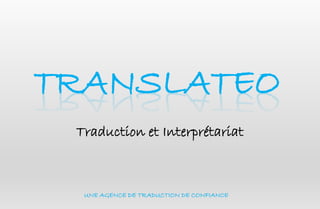 TRANSLATEO
Traduction et Interprétariat
UNE AGENCE DE TRADUCTION DE CONFIANCE
 