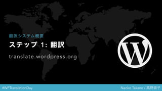#WPTranslationDay Naoko Takano / 高野直子
ステップ 1: 翻訳
translate.wordpress.org
翻訳システム概要
 