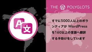 THE POLYGLOTS
すでに5000人以上のボランティアが
WordPress
を160以上の言語へ翻訳
する手助けをしています
 