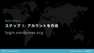 #WPTranslationDay Naoko Takano / 高野直子
ステップ 1: アカウントを作成
login.wordpress.org
翻訳を始める
 
