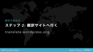 #WPTranslationDay Naoko Takano / 高野直子
ステップ 2: 翻訳サイトへ行く
translate.wordpress.org
翻訳を始める
 
