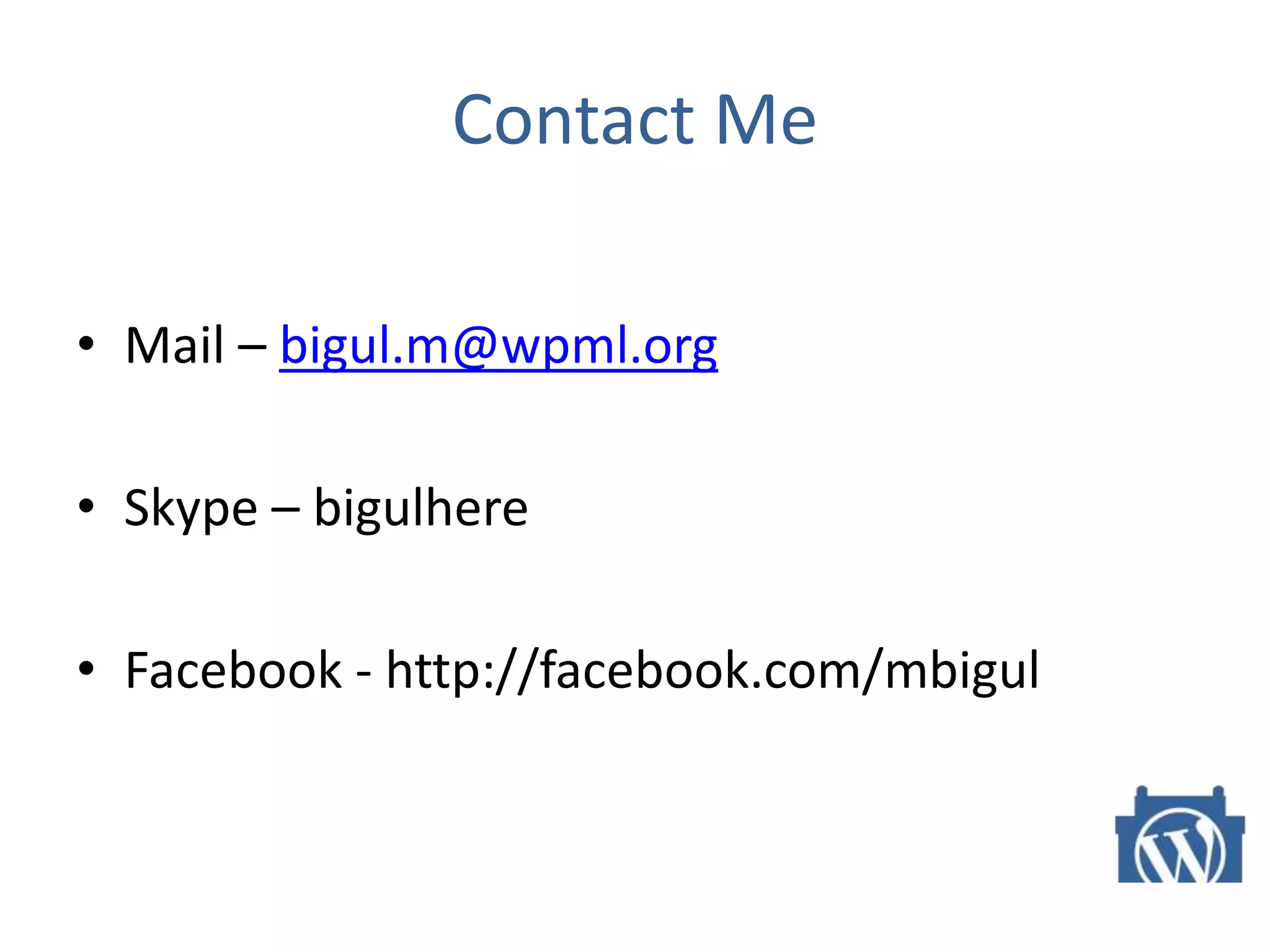 Contact Me
• Mail – bigul.m@wpml.org
• Skype – bigulhere
• Facebook - http://facebook.com/mbigul
 