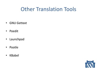 Other Translation Tools
• GNU Gettext
• Poedit
• Launchpad
• Pootle
• KBabel
 
